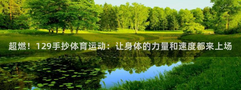 捷豹体育com下载官网：超燃！129手抄体育运动：让身体的力量和速度都来上场