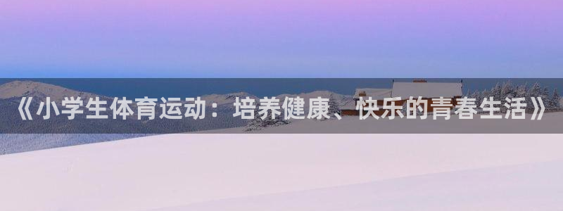 捷豹体育官网：《小学生体育运动：培养健康、快乐的青春生活》